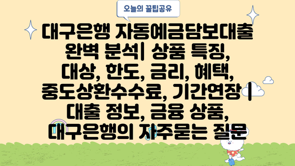 대구은행 자동예금담보대출 완벽 분석| 상품 특징, 대상, 한도, 금리, 혜택, 중도상환수수료, 기간연장 | 대출 정보, 금융 상품, 대구은행