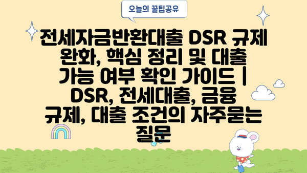 전세자금반환대출 DSR 규제 완화, 핵심 정리 및 대출 가능 여부 확인 가이드 | DSR, 전세대출, 금융 규제, 대출 조건