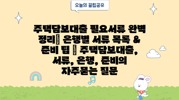 주택담보대출 필요서류 완벽 정리| 은행별 서류 목록 & 준비 팁 | 주택담보대출, 서류, 은행, 준비