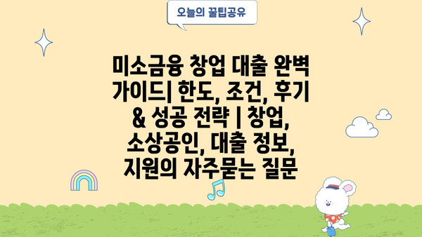 미소금융 창업 대출 완벽 가이드| 한도, 조건, 후기 & 성공 전략 | 창업, 소상공인, 대출 정보, 지원