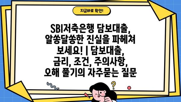 SBI저축은행 담보대출, 알쏭달쏭한 진실을 파헤쳐 보세요! | 담보대출, 금리, 조건, 주의사항, 오해 풀기
