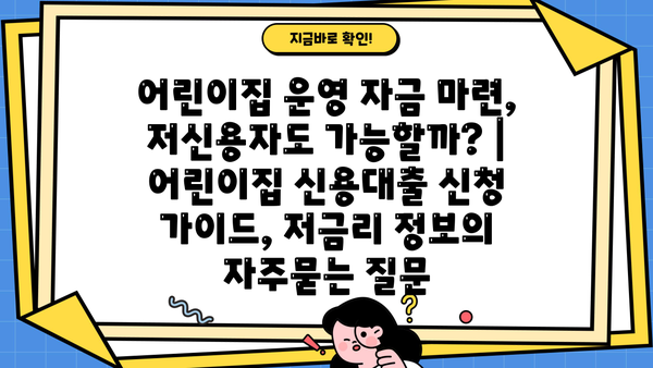 어린이집 운영 자금 마련, 저신용자도 가능할까? | 어린이집 신용대출 신청 가이드, 저금리 정보
