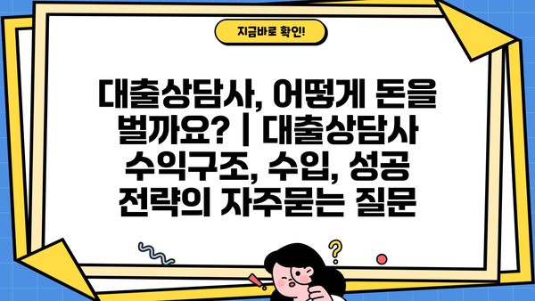 대출상담사, 어떻게 돈을 벌까요? | 대출상담사 수익구조, 수입, 성공 전략