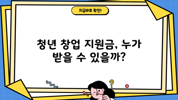 청년 창업 지원금, 내가 받을 수 있을까? | 청년창업자금대출 지원금 대상 정보 확인