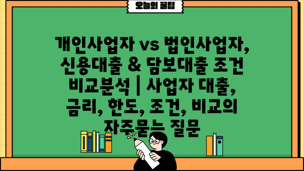 개인사업자 vs 법인사업자, 신용대출 & 담보대출 조건 비교분석 | 사업자 대출, 금리, 한도, 조건, 비교