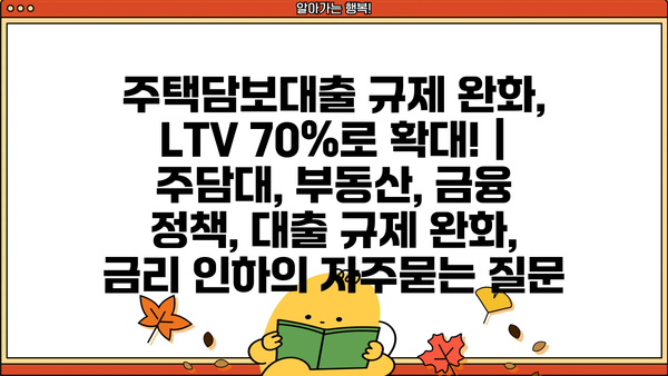 주택담보대출 규제 완화, LTV 70%로 확대! | 주담대, 부동산, 금융 정책, 대출 규제 완화, 금리 인하