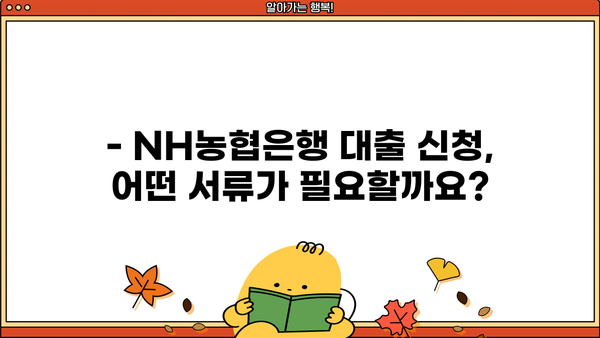 NH농협은행 대출 신청, 필요한 서류는? | 대출 종류별 서류 목록, 준비 가이드