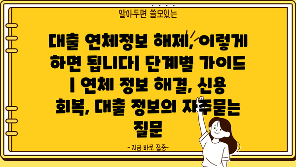 대출 연체정보 해제, 이렇게 하면 됩니다| 단계별 가이드 | 연체 정보 해결, 신용 회복, 대출 정보