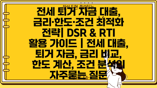 전세 퇴거 자금 대출, 금리·한도·조건 최적화 전략| DSR & RTI 활용 가이드 | 전세 대출, 퇴거 자금, 금리 비교, 한도 계산, 조건 분석