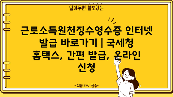 근로소득원천징수영수증 인터넷 발급 바로가기 | 국세청 홈택스, 간편 발급, 온라인 신청