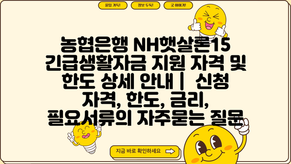 농협은행 NH햇살론15 긴급생활자금 지원 자격 및 한도 상세 안내 |  신청 자격, 한도, 금리, 필요서류