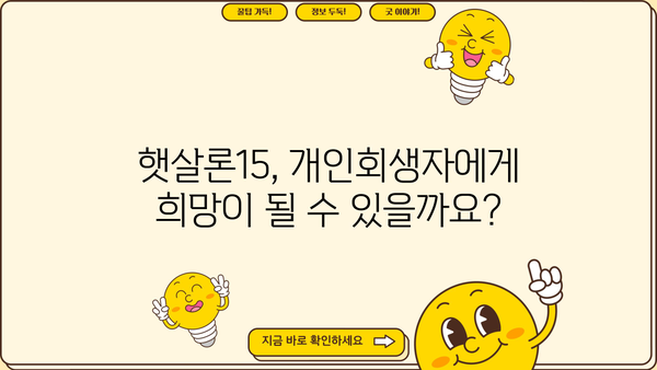 개인회생 중 햇살론15 이용 가능할까요? | 개인회생, 햇살론, 대출 가능 여부, 신청 방법