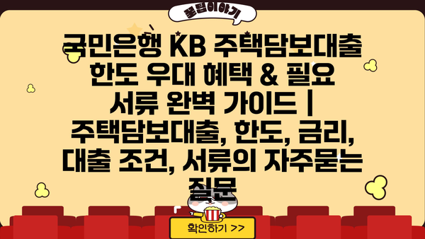 국민은행 KB 주택담보대출 한도 우대 혜택 & 필요 서류 완벽 가이드 | 주택담보대출, 한도, 금리, 대출 조건, 서류