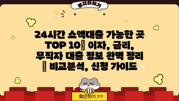 24시간 소액대출 가능한 곳 TOP 10| 이자, 금리, 무직자 대출 정보 완벽 정리 | 비교분석, 신청 가이드