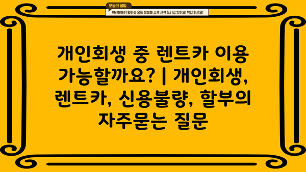 개인회생 중 렌트카 이용 가능할까요? | 개인회생, 렌트카, 신용불량, 할부