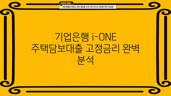 기업은행 i-ONE 주택담보대출 고정금리 한도 & 조건 완벽 가이드 | 주택담보대출, 고정금리, 금리 비교, 대출 상담