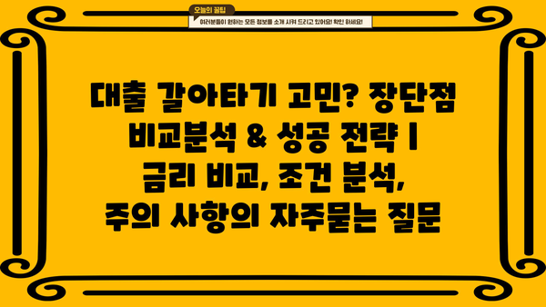 대출 갈아타기 고민? 장단점 비교분석 & 성공 전략 | 금리 비교, 조건 분석, 주의 사항