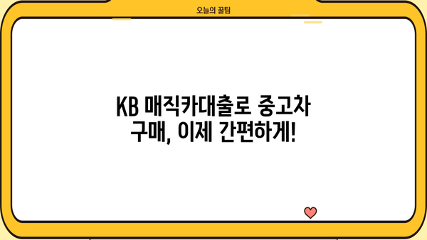 국민은행 중고차 구매, KB 매직카대출로 간편하게! | 무방문, 모바일 신청, 빠른 승인