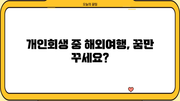 개인회생 중 해외여행, 가능할까요? | 개인회생, 해외여행, 출국, 팁, 가이드