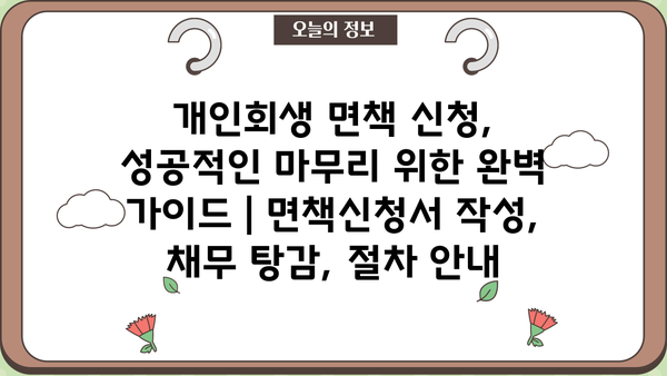 개인회생 면책 신청, 성공적인 마무리 위한 완벽 가이드 | 면책신청서 작성, 채무 탕감, 절차 안내