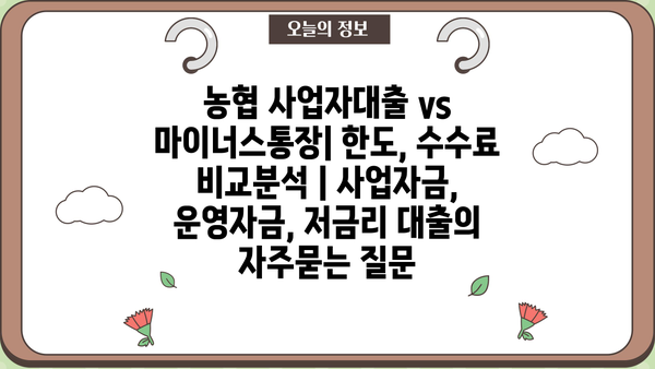 농협 사업자대출 vs 마이너스통장| 한도, 수수료 비교분석 | 사업자금, 운영자금, 저금리 대출