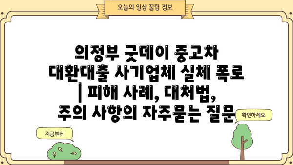 의정부 굿데이 중고차 대환대출 사기업체 실체 폭로 | 피해 사례, 대처법, 주의 사항