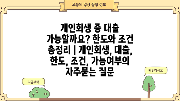 개인회생 중 대출 가능할까요? 한도와 조건 총정리 | 개인회생, 대출, 한도, 조건, 가능여부