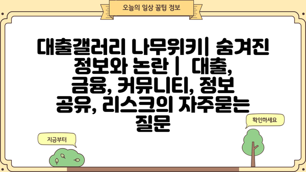 대출갤러리 나무위키| 숨겨진 정보와 논란 |  대출, 금융, 커뮤니티, 정보 공유, 리스크