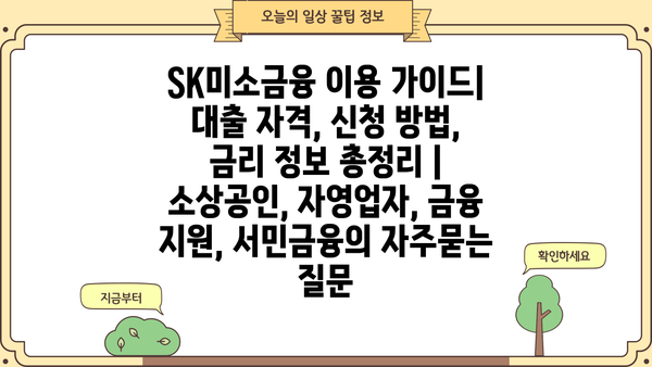 SK미소금융 이용 가이드| 대출 자격, 신청 방법, 금리 정보 총정리 | 소상공인, 자영업자, 금융 지원, 서민금융