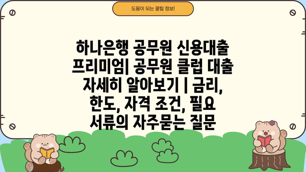 하나은행 공무원 신용대출 프리미엄| 공무원 클럽 대출 자세히 알아보기 | 금리, 한도, 자격 조건, 필요 서류