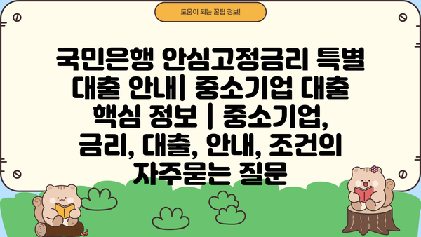 국민은행 안심고정금리 특별 대출 안내| 중소기업 대출 핵심 정보 | 중소기업, 금리, 대출, 안내, 조건