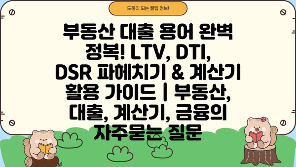 부동산 대출 용어 완벽 정복! LTV, DTI, DSR 파헤치기 & 계산기 활용 가이드 | 부동산, 대출, 계산기, 금융