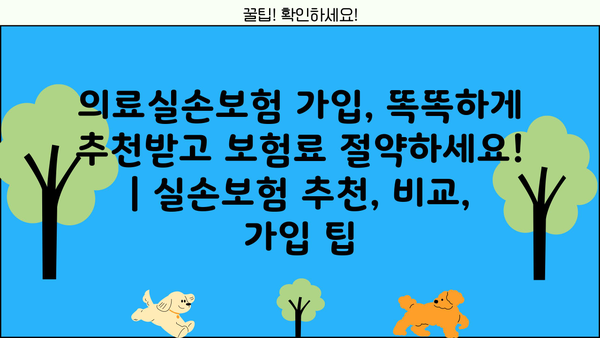 의료실손보험 가입, 똑똑하게 추천받고 보험료 절약하세요! | 실손보험 추천, 비교, 가입 팁