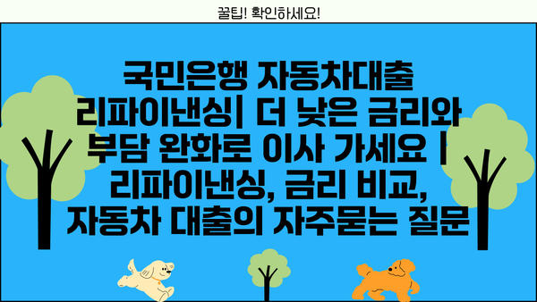 국민은행 자동차대출 리파이낸싱| 더 낮은 금리와 부담 완화로 이사 가세요 | 리파이낸싱, 금리 비교, 자동차 대출