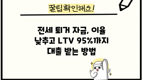 전세 퇴거 자금 대출, 이율 낮추고 DSR 없이 LTV 95%까지? 가능한 방법 알아보세요! | 전세대출, 퇴거자금, LTV, DSR