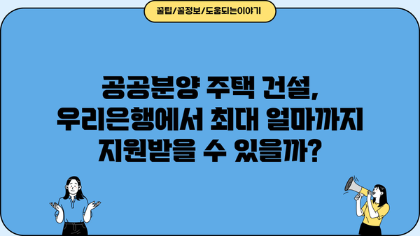 우리은행 공공분양주택자금 건설사업자 대출| 자격, 한도, 금리, 혜택 총정리 | 공공분양, 주택자금 대출, 건설사업자 지원