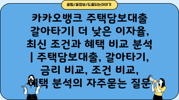카카오뱅크 주택담보대출 갈아타기| 더 낮은 이자율, 최신 조건과 혜택 비교 분석 | 주택담보대출, 갈아타기, 금리 비교, 조건 비교, 혜택 분석