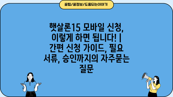 햇살론15 모바일 신청, 이렇게 하면 됩니다! | 간편 신청 가이드, 필요 서류, 승인까지