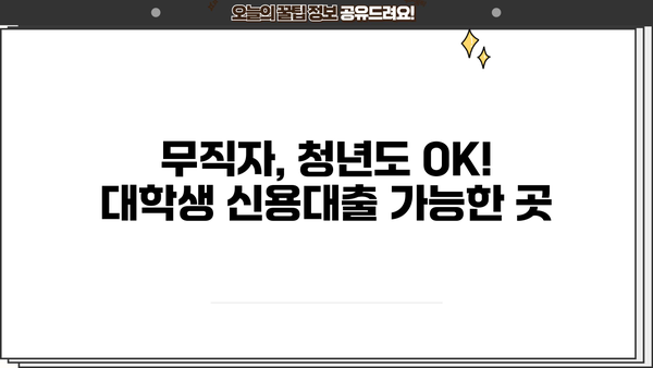 대학생 신용대출 가능한 곳 BEST 5| 무직자, 청년도 OK! | 대출 조건, 금리 비교, 추천 가이드