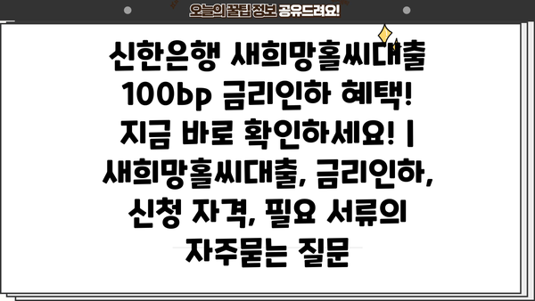 신한은행 새희망홀씨대출 100bp 금리인하 혜택! 지금 바로 확인하세요! | 새희망홀씨대출, 금리인하, 신청 자격, 필요 서류