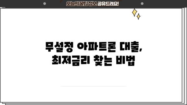 무설정 아파트론 대출 저금리 & 높은 한도 받는 꿀팁 | 최저금리 비교, 한도 최대화 전략