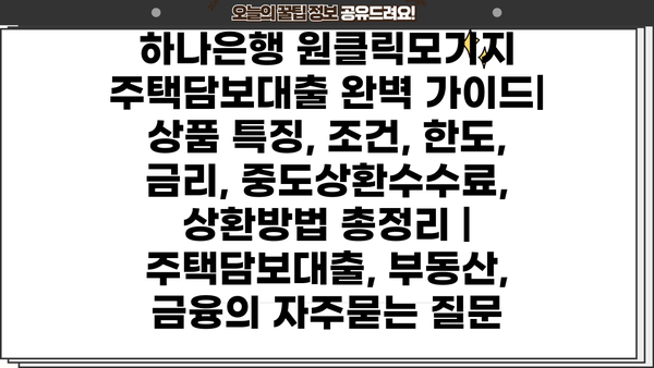 하나은행 원클릭모기지 주택담보대출 완벽 가이드| 상품 특징, 조건, 한도, 금리, 중도상환수수료, 상환방법 총정리 | 주택담보대출, 부동산, 금융