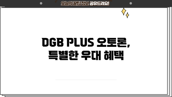 대구은행 DGB PLUS 오토론| 신차 구매를 위한 맞춤 대출 정보 | 한도, 금리, 우대 혜택, 신청 방법