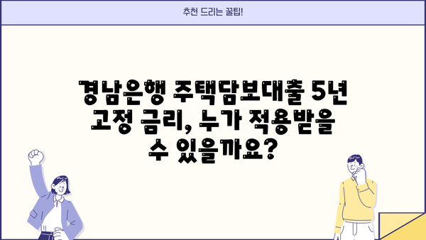 경남은행 주택담보대출 5년 고정 금리, 누가 적용받을 수 있을까요? | 주택담보대출, 조건, 금리, 부동산, 대출