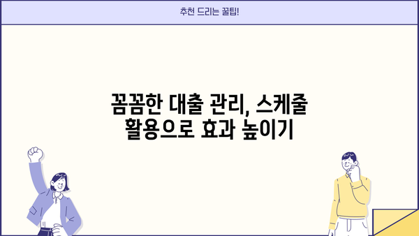 대출 일정 관리| 내 상황에 맞는 효율적인 방법 | 대출, 일정 관리, 스케줄, 팁, 가이드