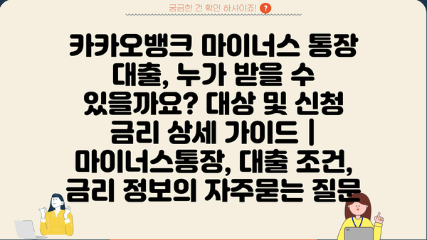 카카오뱅크 마이너스 통장 대출, 누가 받을 수 있을까요? 대상 및 신청 금리 상세 가이드 | 마이너스통장, 대출 조건, 금리 정보