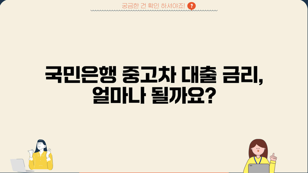 국민은행 중고차 대출 자격, 꼼꼼하게 알아보세요! | 중고차 대출, 자격 조건, 필요 서류, 금리 비교
