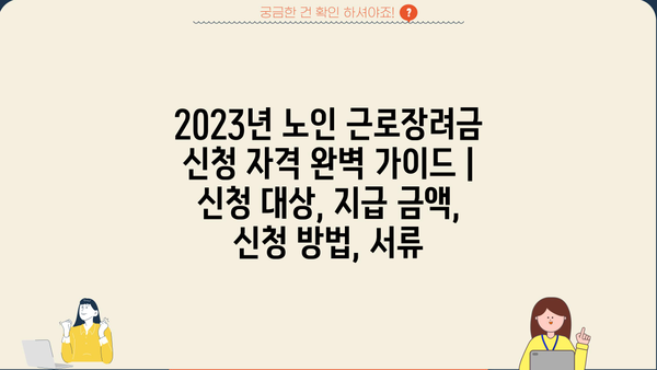 2023년 노인 근로장려금 신청 자격 완벽 가이드 | 신청 대상, 지급 금액, 신청 방법, 서류