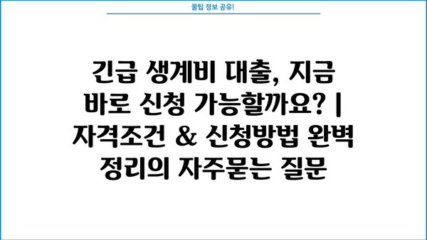 긴급 생계비 대출, 지금 바로 신청 가능할까요? | 자격조건 & 신청방법 완벽 정리