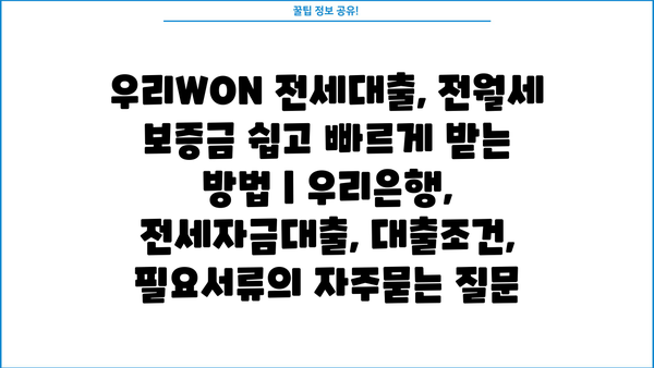 우리WON 전세대출, 전월세 보증금 쉽고 빠르게 받는 방법 | 우리은행, 전세자금대출, 대출조건, 필요서류